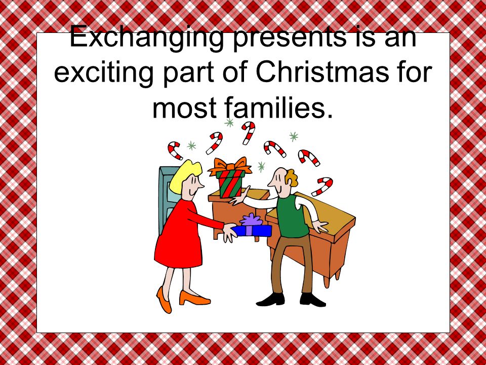 Exchanging presents is an exciting part of Christmas for most families.