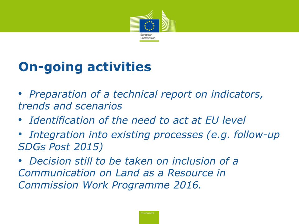 On-going activities Preparation of a technical report on indicators, trends and scenarios Identification of the need to act at EU level Integration into existing processes (e.g.