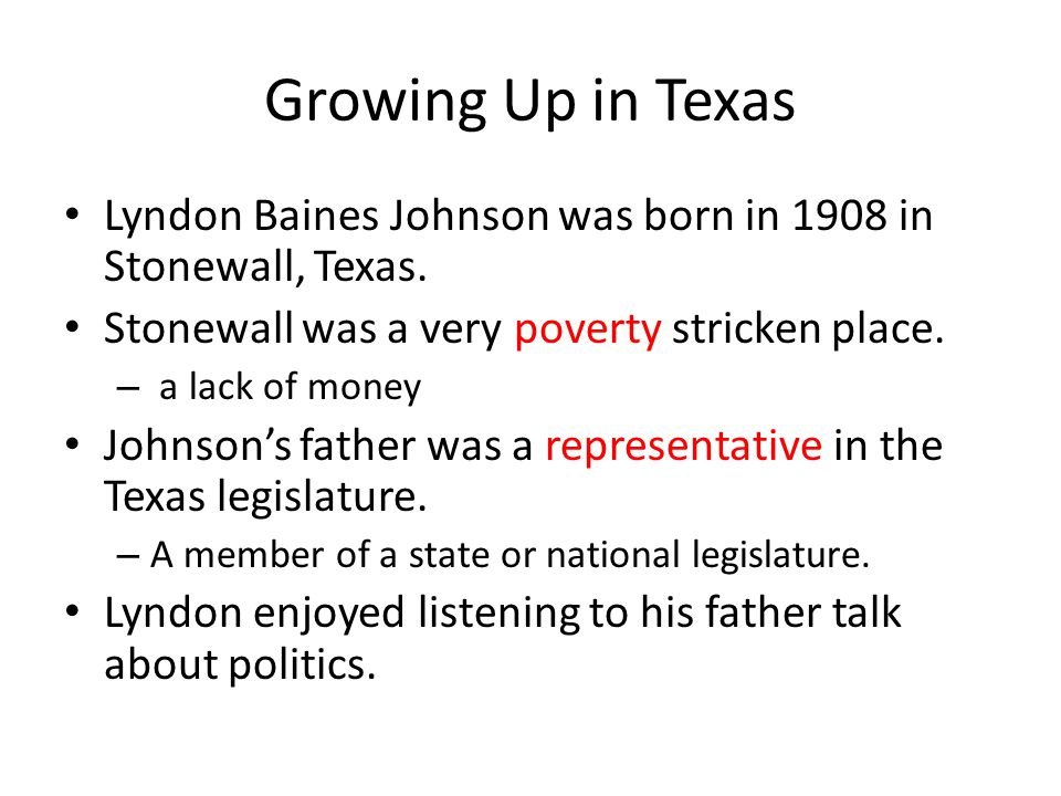 Growing Up in Texas Lyndon Baines Johnson was born in 1908 in Stonewall, Texas.
