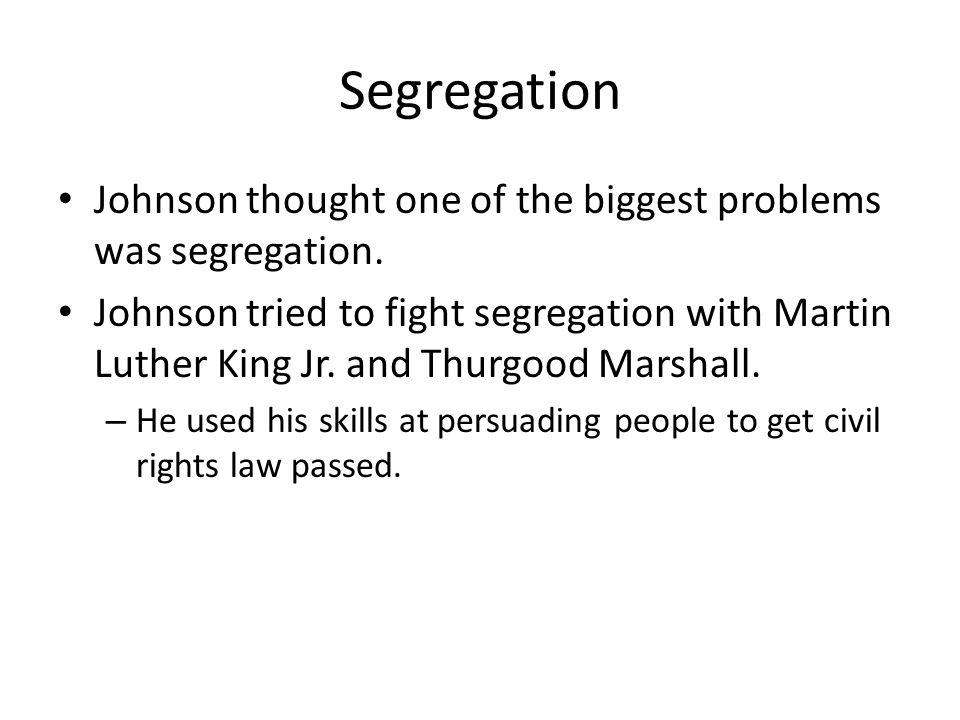 Segregation Johnson thought one of the biggest problems was segregation.