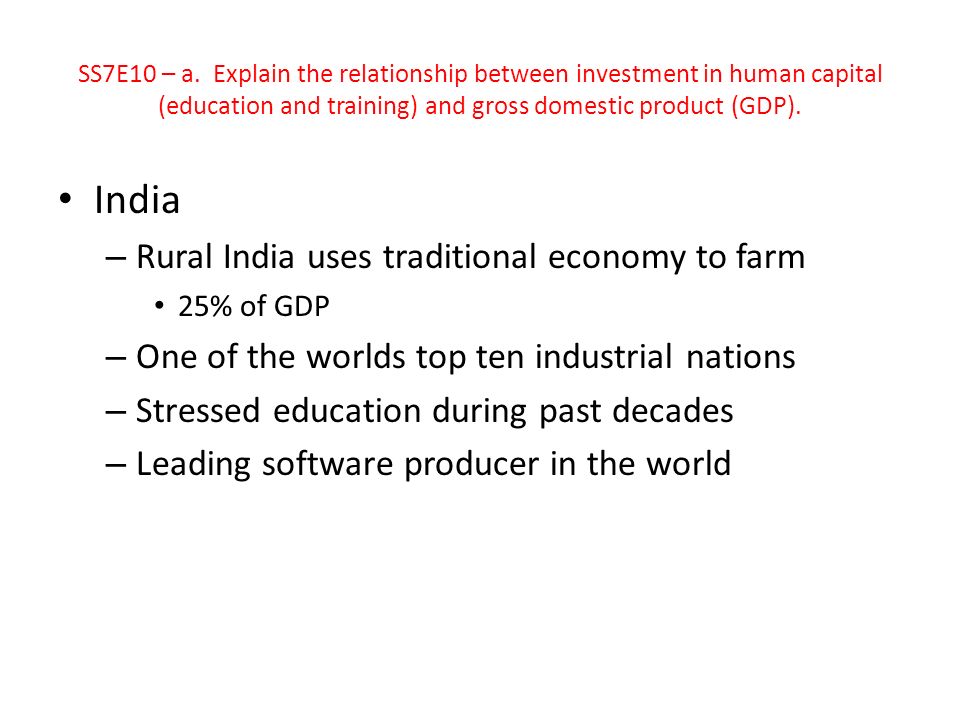 India – Rural India uses traditional economy to farm 25% of GDP – One of the worlds top ten industrial nations – Stressed education during past decades – Leading software producer in the world SS7E10 – a.