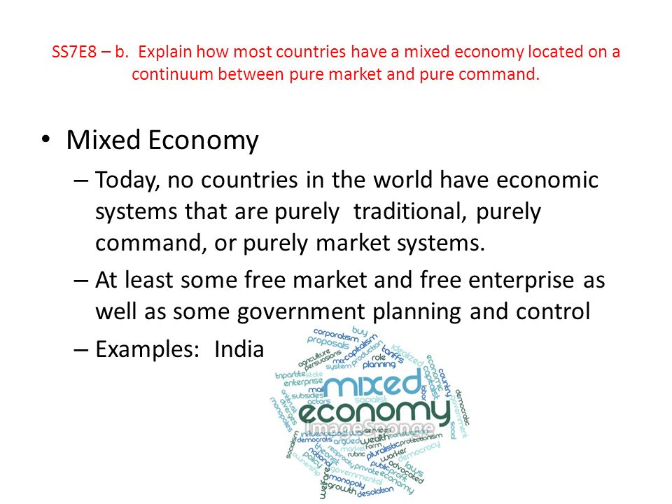 Mixed Economy – Today, no countries in the world have economic systems that are purely traditional, purely command, or purely market systems.