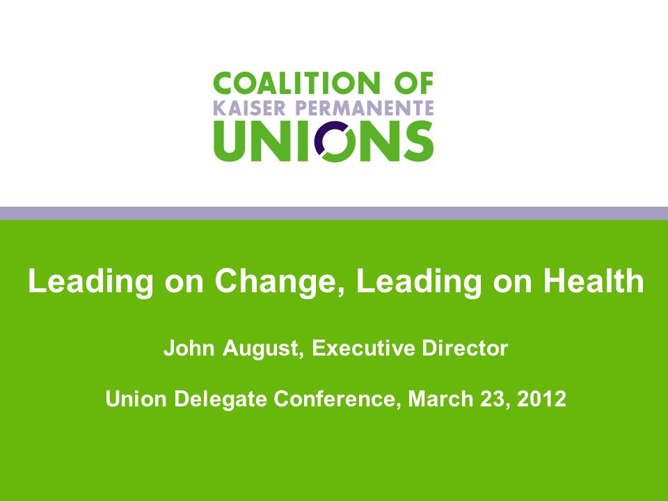 0 Leading on Change, Leading on Health John August, Executive Director Union Delegate Conference, March 23,