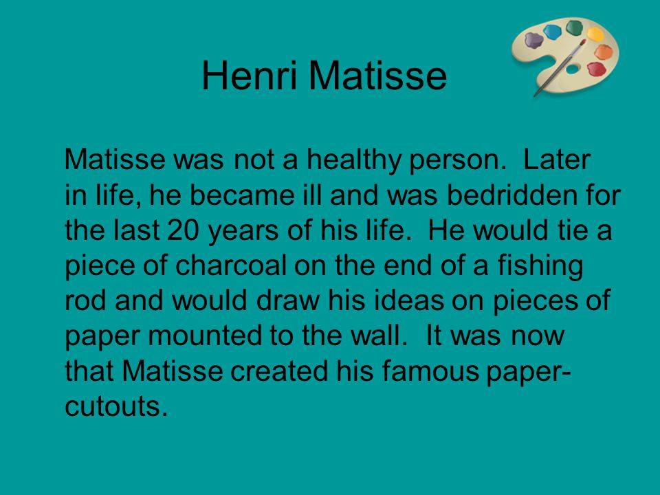 Henri Matisse Matisse was not a healthy person.