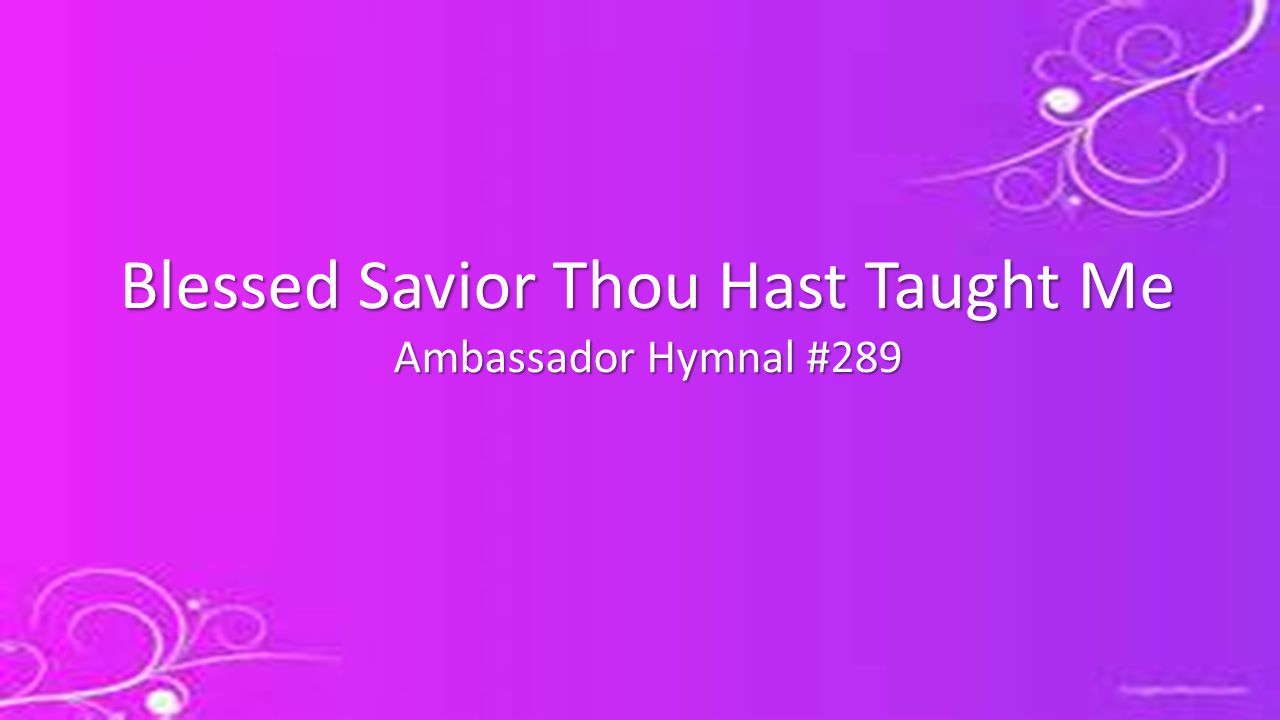 Blessed Savior Thou Hast Taught Me Ambassador Hymnal #289