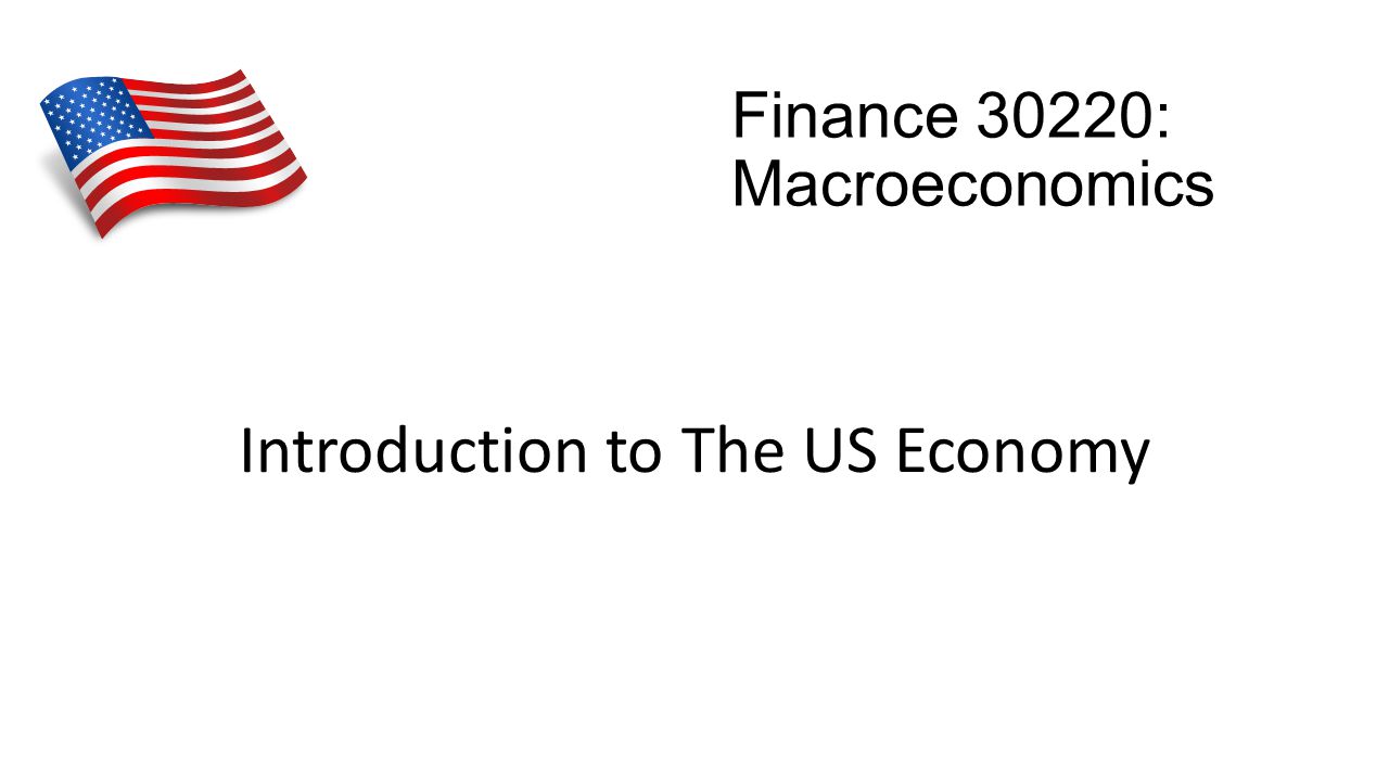 Finance 30220: Macroeconomics Introduction to The US Economy