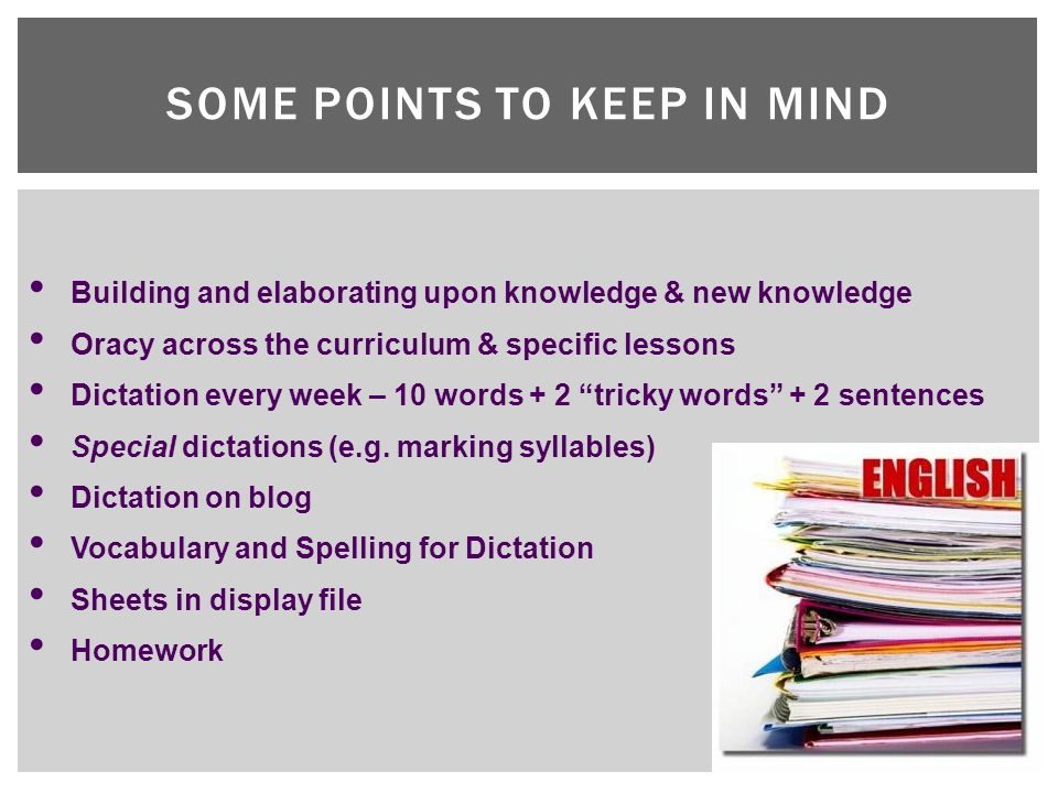 Building and elaborating upon knowledge & new knowledge Oracy across the curriculum & specific lessons Dictation every week – 10 words + 2 tricky words + 2 sentences Special dictations (e.g.