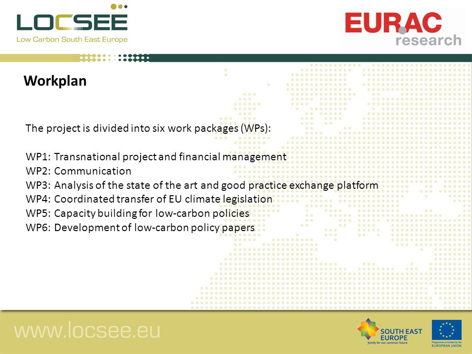 The project is divided into six work packages (WPs): WP1: Transnational project and financial management WP2: Communication WP3: Analysis of the state of the art and good practice exchange platform WP4: Coordinated transfer of EU climate legislation WP5: Capacity building for low-carbon policies WP6: Development of low-carbon policy papers Workplan