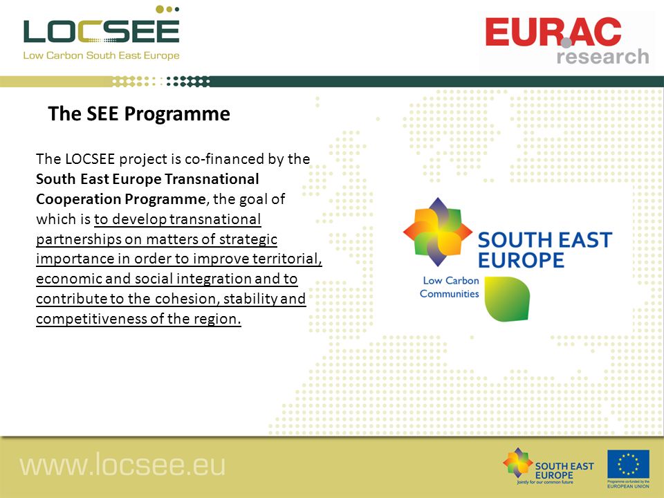 The LOCSEE project is co-financed by the South East Europe Transnational Cooperation Programme, the goal of which is to develop transnational partnerships on matters of strategic importance in order to improve territorial, economic and social integration and to contribute to the cohesion, stability and competitiveness of the region.