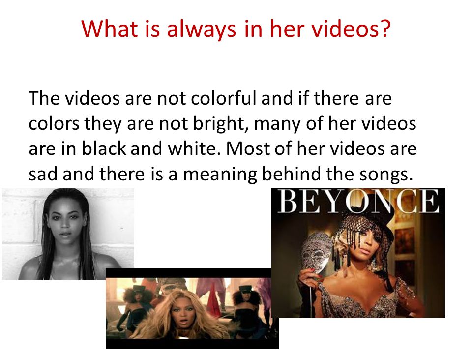 What is always in her videos.