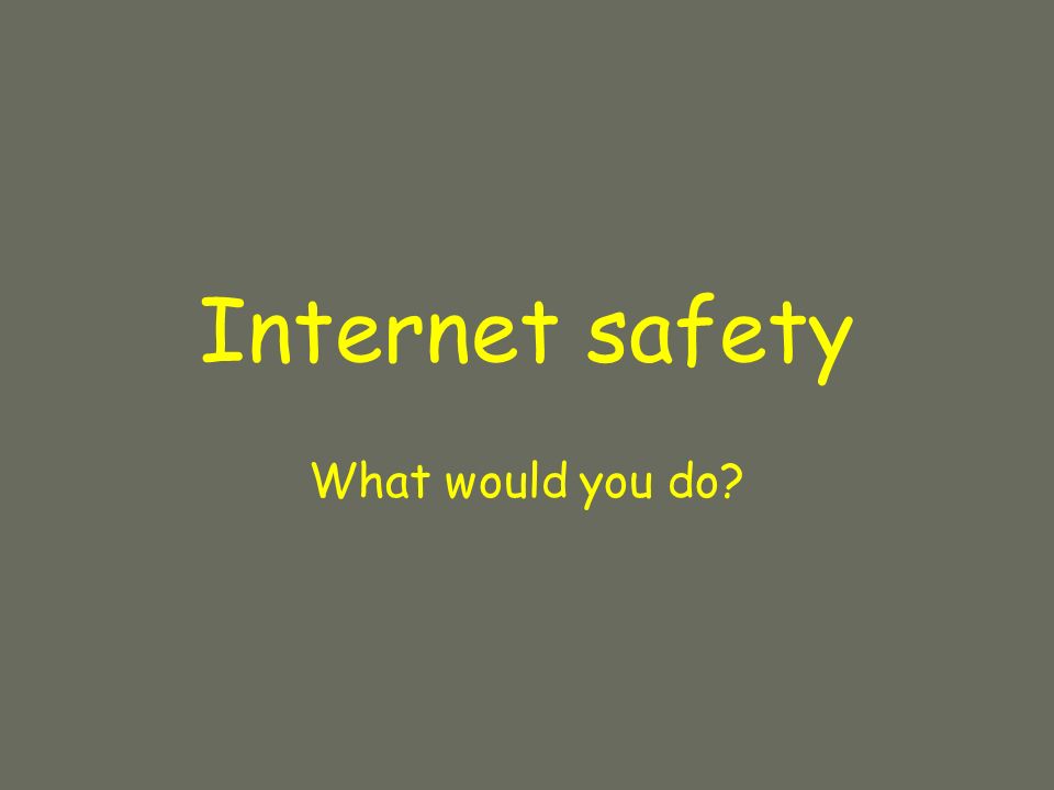 Internet safety What would you do
