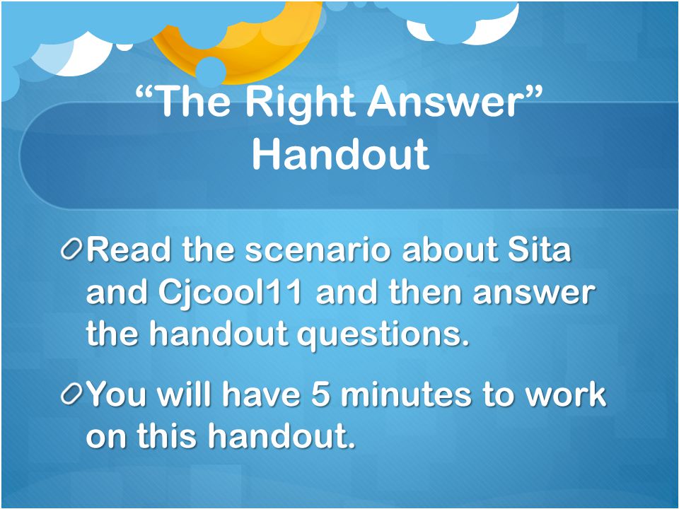 The Right Answer Handout Read the scenario about Sita and Cjcool11 and then answer the handout questions.