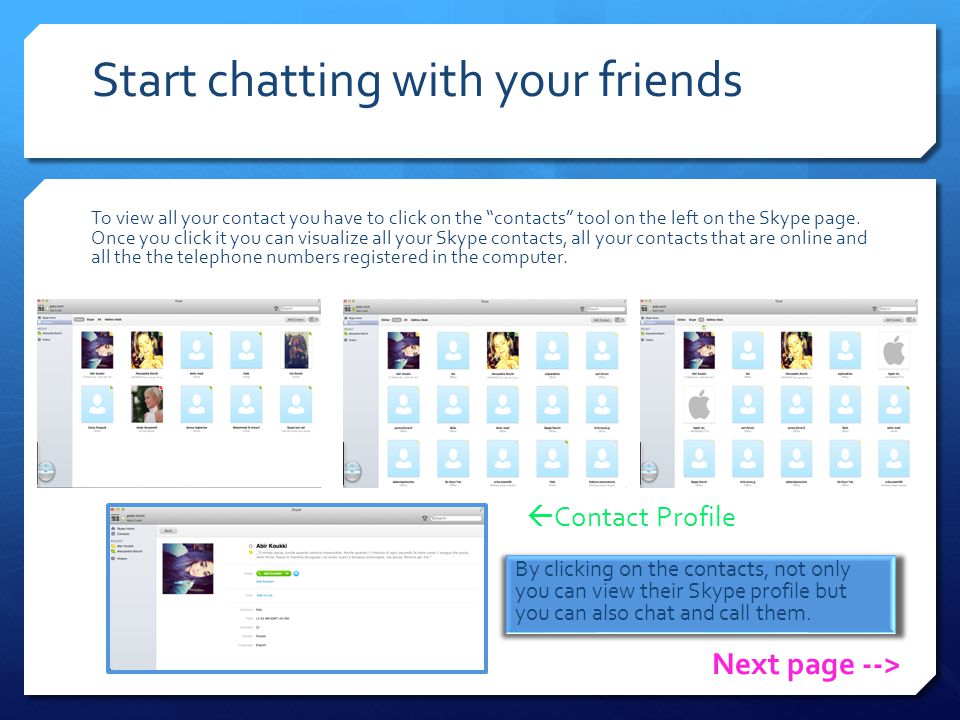 Start chatting with your friends To view all your contact you have to click on the contacts tool on the left on the Skype page.