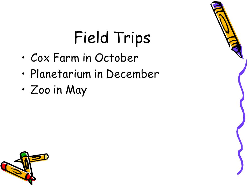 Field Trips Cox Farm in October Planetarium in December Zoo in May