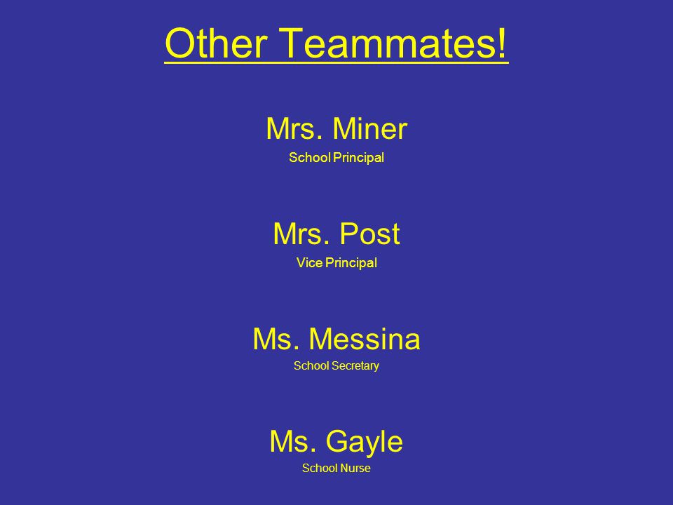 Other Teammates. Mrs. Miner School Principal Mrs.