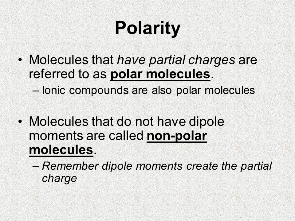 Polarity Molecules that have partial charges are referred to as polar molecules.