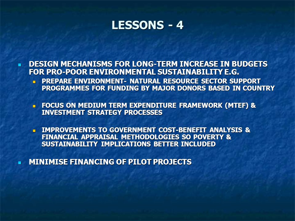 LESSONS - 4 DESIGN MECHANISMS FOR LONG-TERM INCREASE IN BUDGETS FOR PRO-POOR ENVIRONMENTAL SUSTAINABILITY E.G.