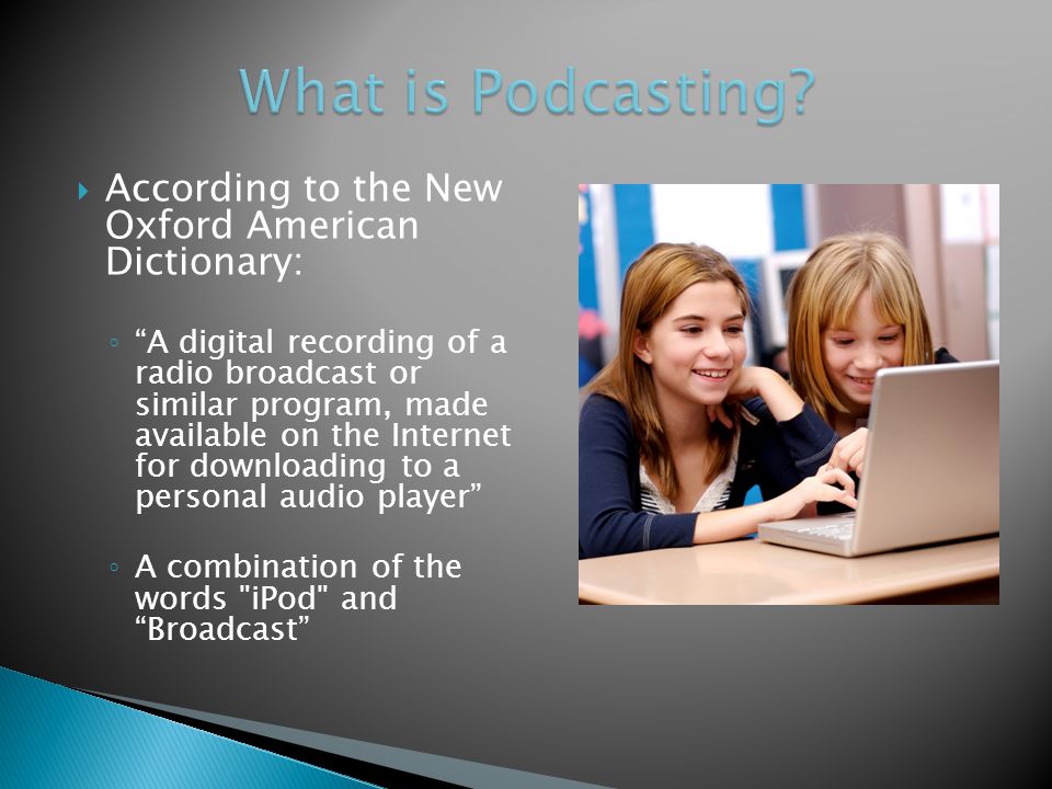  According to the New Oxford American Dictionary: ◦ A digital recording of a radio broadcast or similar program, made available on the Internet for downloading to a personal audio player ◦ A combination of the words iPod and Broadcast
