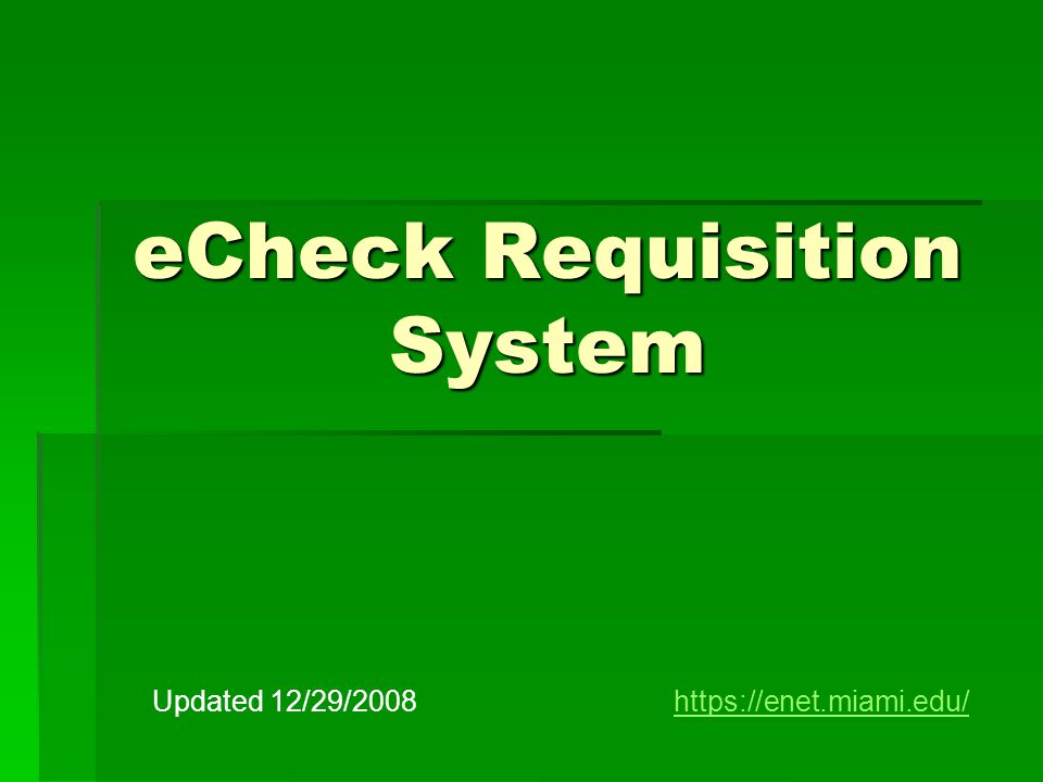 eCheck Requisition System Updated 12/29/2008https://enet.miami.edu/