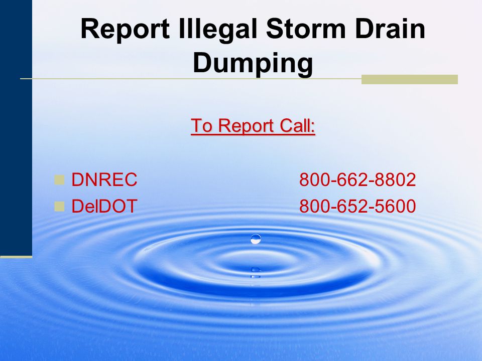 Report Illegal Storm Drain Dumping To Report Call: DNREC DelDOT