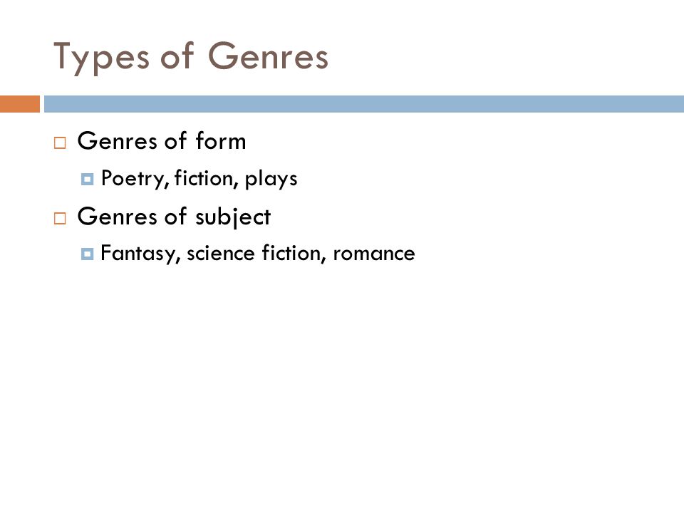 Types of Genres  Genres of form  Poetry, fiction, plays  Genres of subject  Fantasy, science fiction, romance
