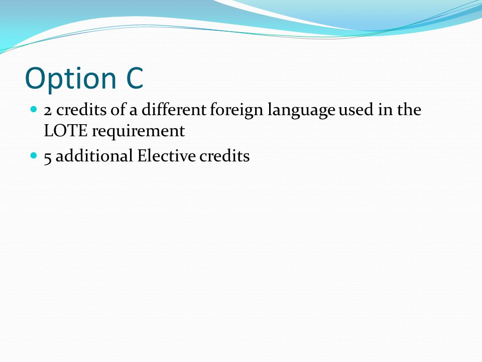 Option B Level III and Level IV of the same foreign language used in the LOTE requirement 5 additional Elective credits