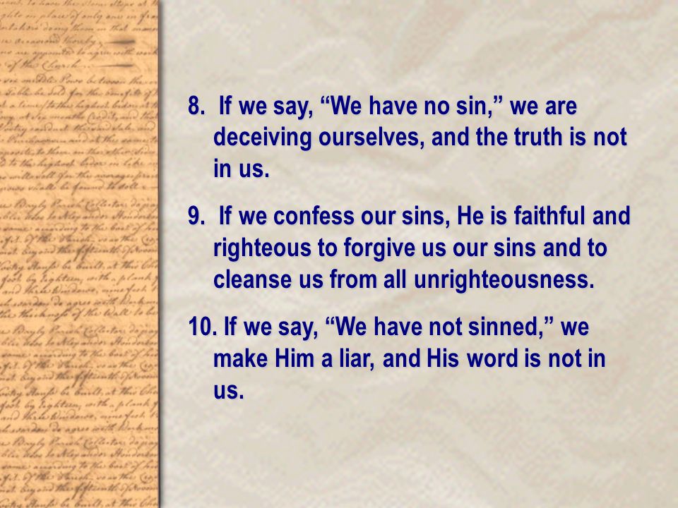 8. If we say, We have no sin, we are deceiving ourselves, and the truth is not in us.