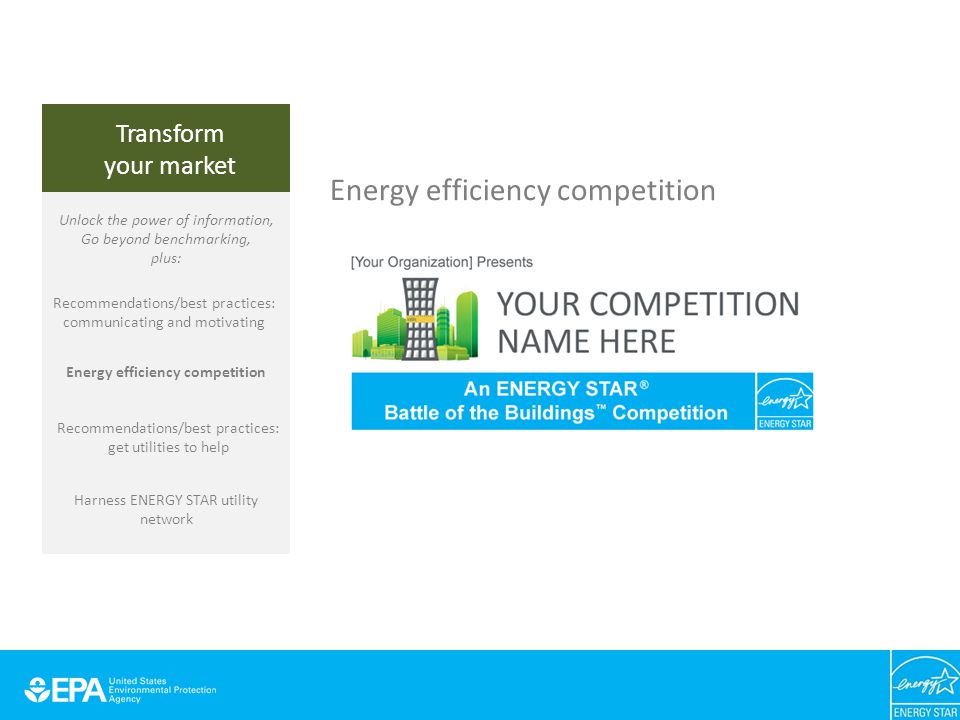Energy efficiency competition Transform your market Unlock the power of information, Go beyond benchmarking, plus: Energy efficiency competition Recommendations/best practices: get utilities to help Recommendations/best practices: communicating and motivating Harness ENERGY STAR utility network
