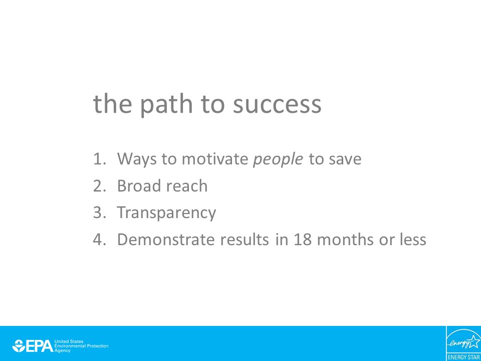 the path to success 1.Ways to motivate people to save 2.Broad reach 3.Transparency 4.Demonstrate results in 18 months or less