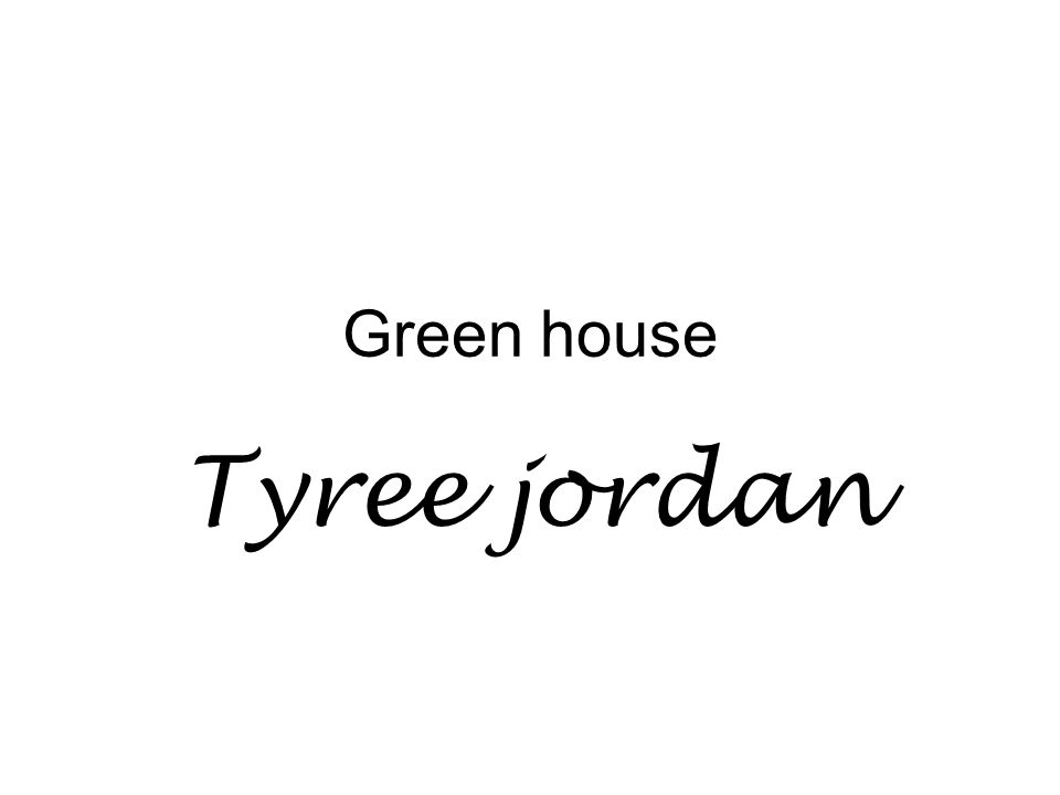 Green house Tyree jordan