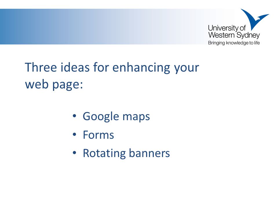 Google maps Forms Rotating banners Three ideas for enhancing your web page:
