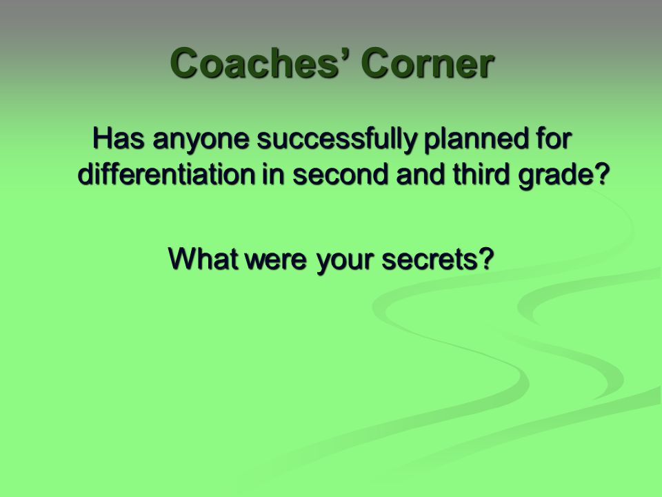 Coaches’ Corner Has anyone successfully planned for differentiation in second and third grade.