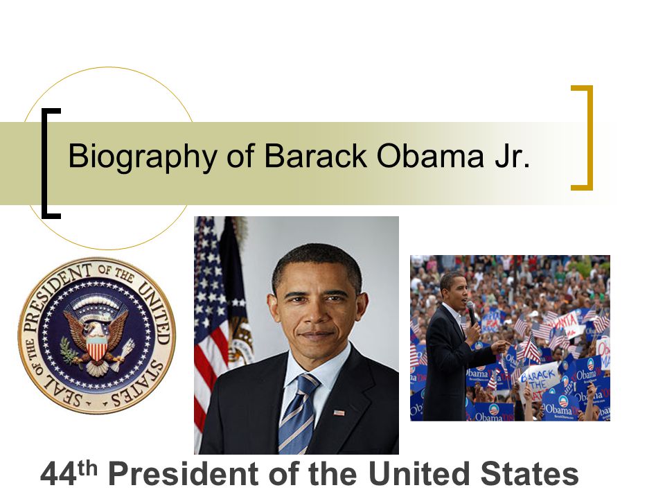 Biography of Barack Obama Jr. 44 th President of the United States