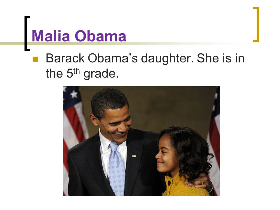 Malia Obama Barack Obama’s daughter. She is in the 5 th grade.