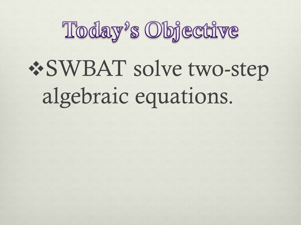  SWBAT solve two-step algebraic equations.