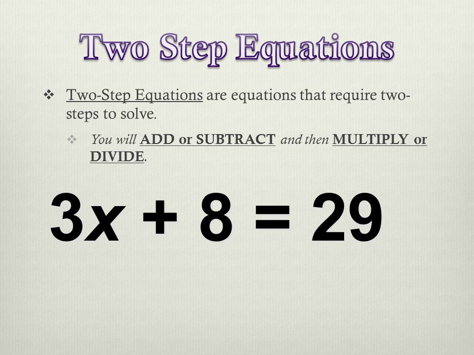  Two-Step Equations are equations that require two- steps to solve.