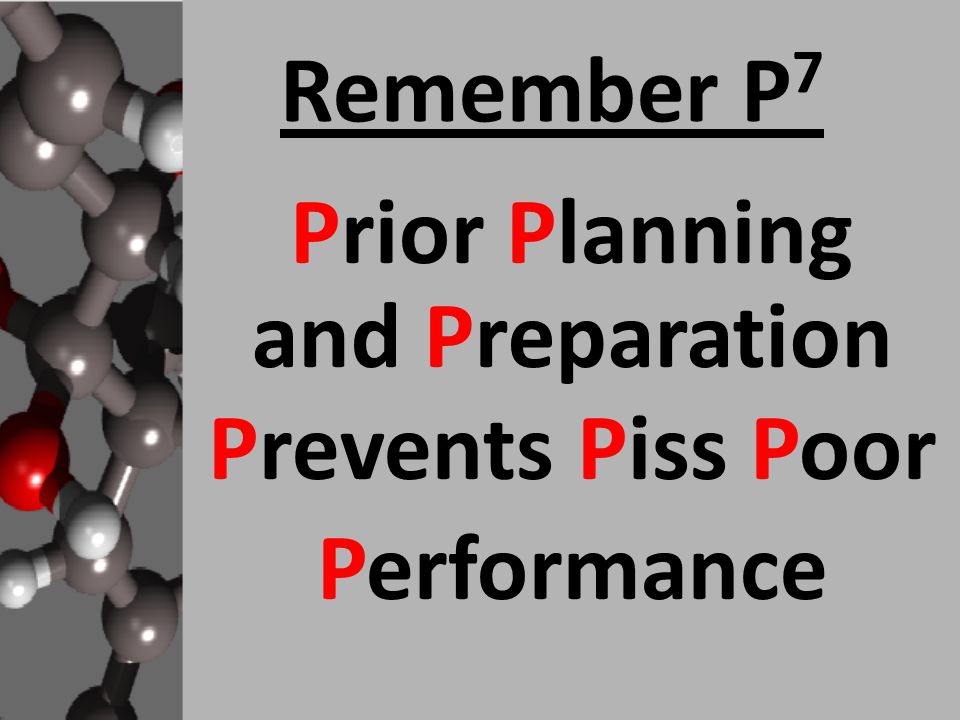 Remember P 7 Prior Planning and Preparation Prevents Piss Poor Performance