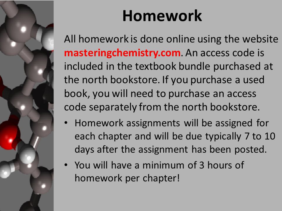 Homework All homework is done online using the website masteringchemistry.com.