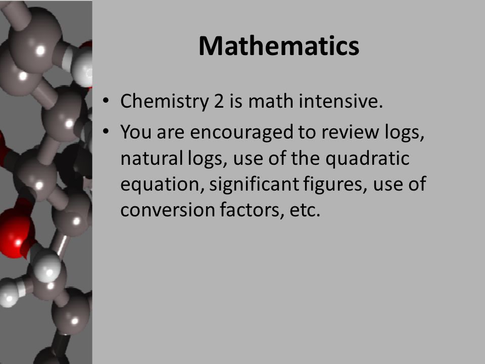 Mathematics Chemistry 2 is math intensive.
