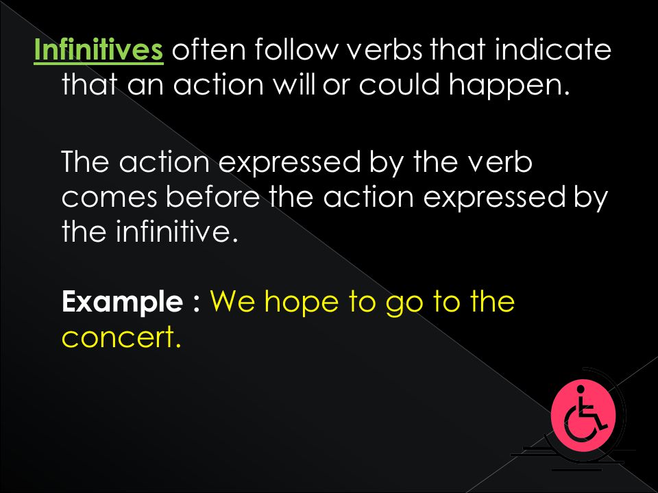 Infinitives often follow verbs that indicate that an action will or could happen.