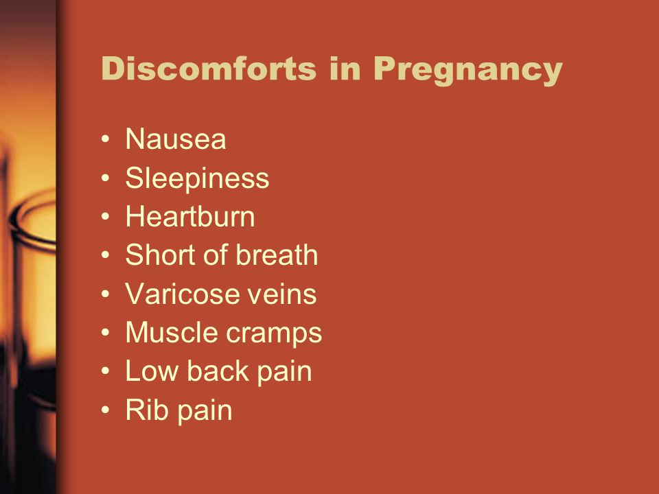 Discomforts in Pregnancy Nausea Sleepiness Heartburn Short of breath Varicose veins Muscle cramps Low back pain Rib pain