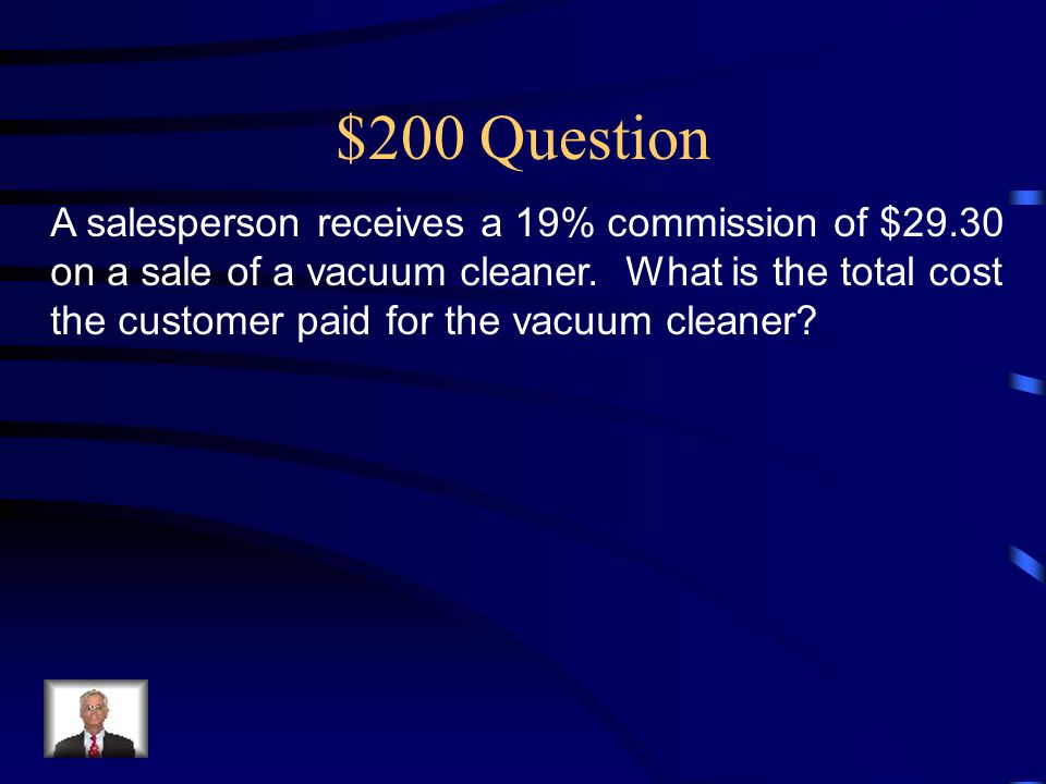 $200 Question A salesperson receives a 19% commission of $29.30 on a sale of a vacuum cleaner.