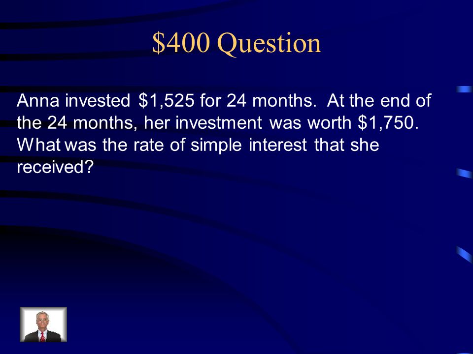 $400 Question Anna invested $1,525 for 24 months.