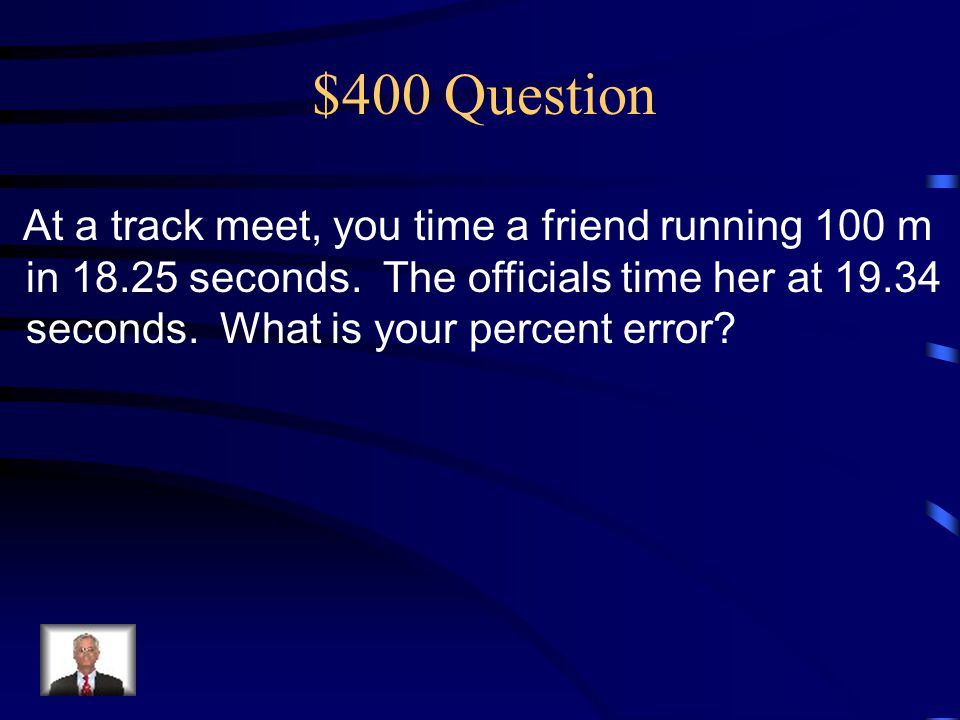 $400 Question At a track meet, you time a friend running 100 m in seconds.