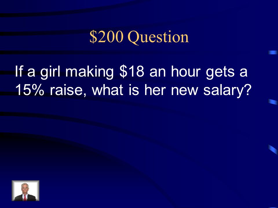 $200 Question If a girl making $18 an hour gets a 15% raise, what is her new salary