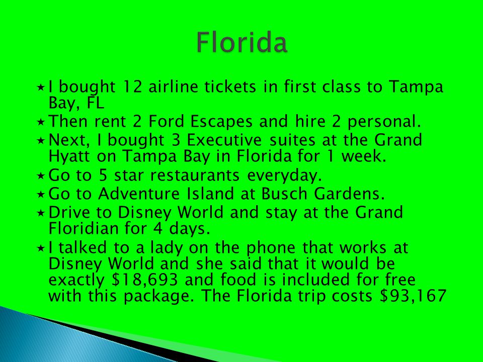  I bought 12 airline tickets in first class to Tampa Bay, FL  Then rent 2 Ford Escapes and hire 2 personal.