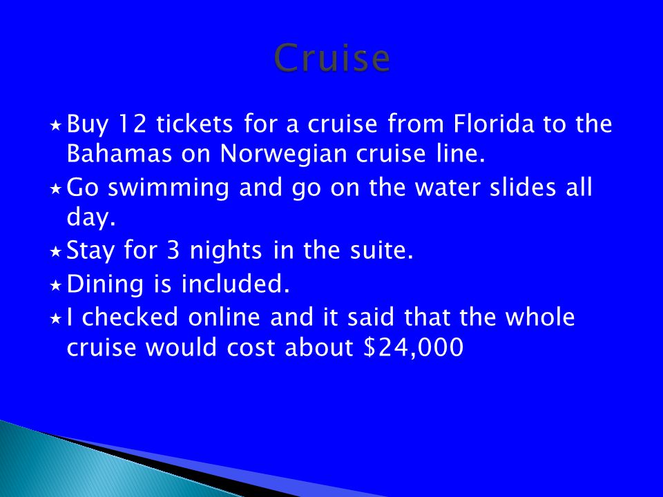  Buy 12 tickets for a cruise from Florida to the Bahamas on Norwegian cruise line.
