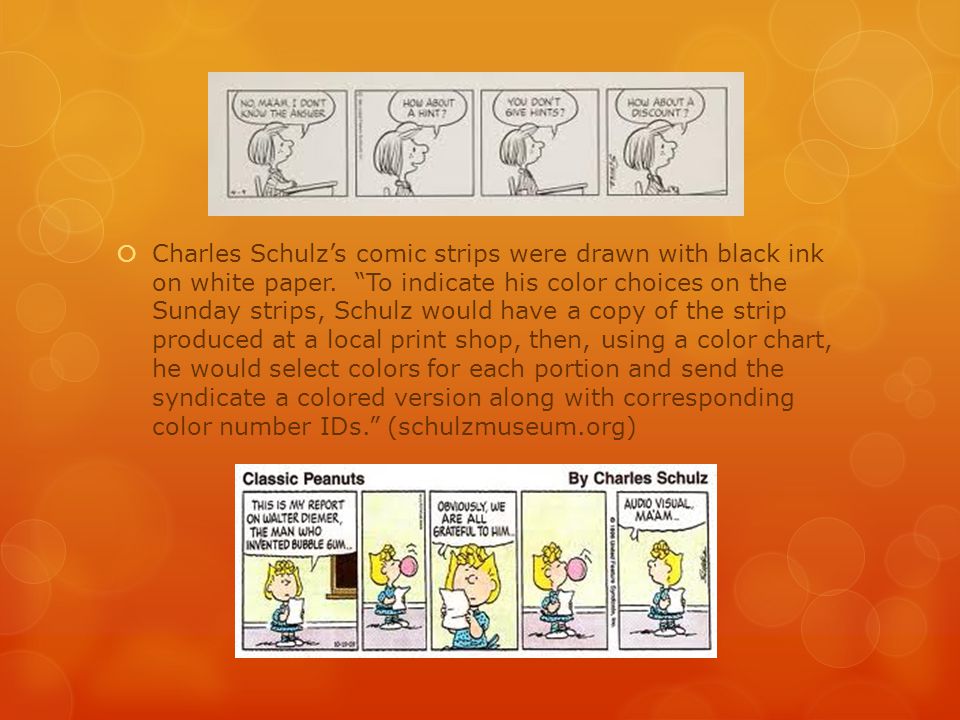  Charles Schulz’s comic strips were drawn with black ink on white paper.