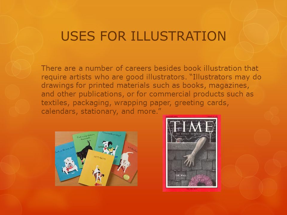 USES FOR ILLUSTRATION There are a number of careers besides book illustration that require artists who are good illustrators.