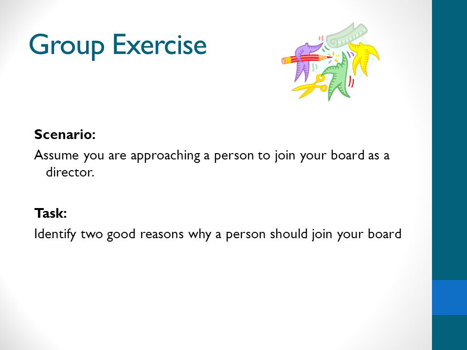 Group Exercise Scenario: Assume you are approaching a person to join your board as a director.